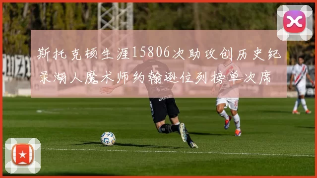 斯托克顿生涯15806次助攻创历史纪录湖人魔术师约翰逊位列榜单次席