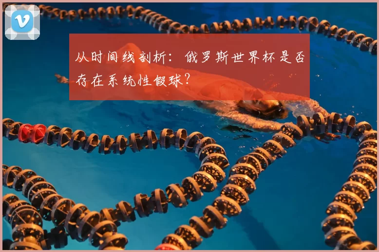 从时间线剖析：俄罗斯世界杯是否存在系统性假球？