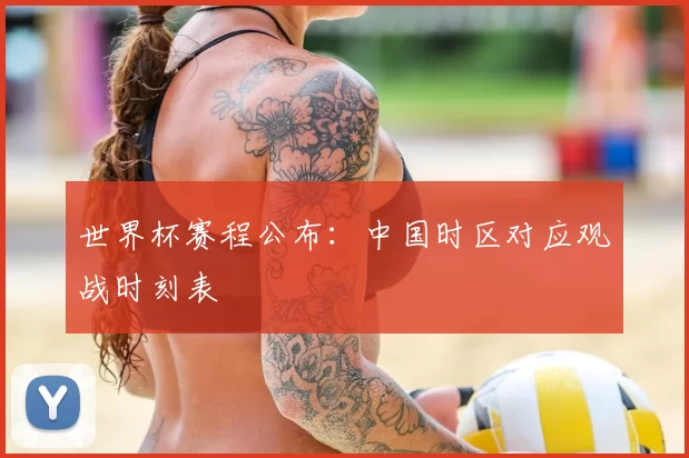 世界杯赛程公布：中国时区对应观战时刻表