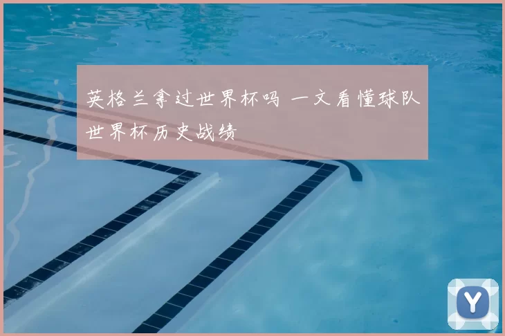 英格兰拿过世界杯吗 一文看懂球队世界杯历史战绩