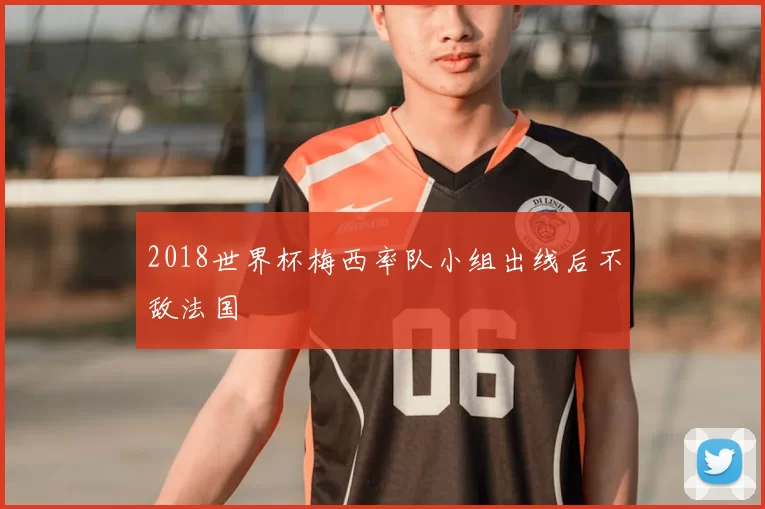 2018世界杯梅西率队小组出线后不敌法国