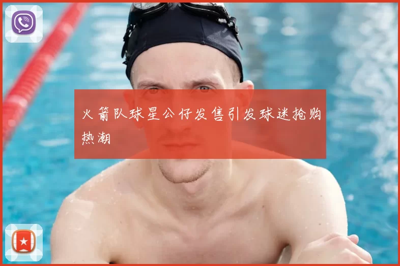 火箭队球星公仔发售引发球迷抢购热潮