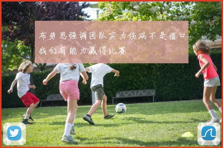 布劳恩强调团队实力伤病不是借口我们有能力赢得比赛