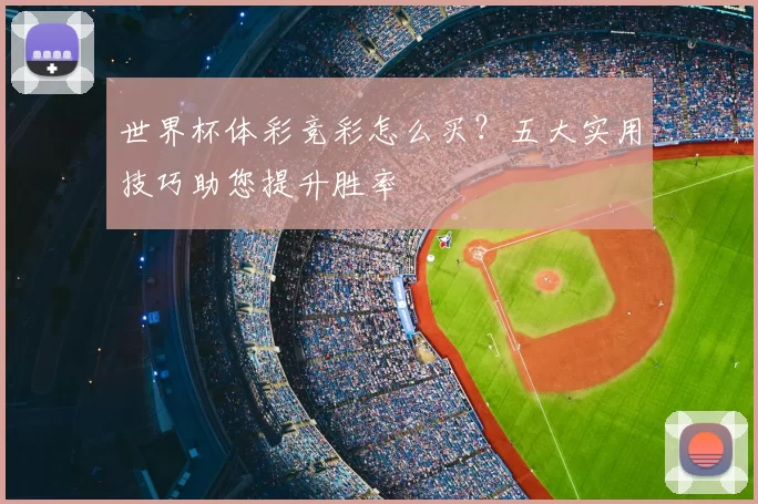 世界杯体彩竞彩怎么买？五大实用技巧助您提升胜率