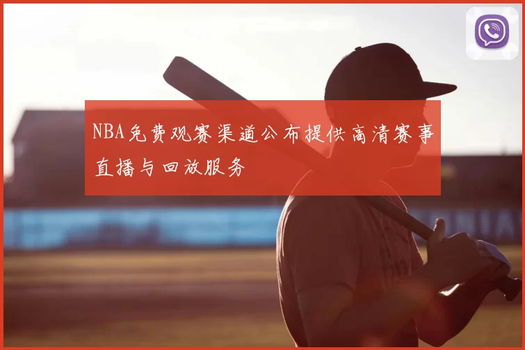 NBA免费观赛渠道公布提供高清赛事直播与回放服务